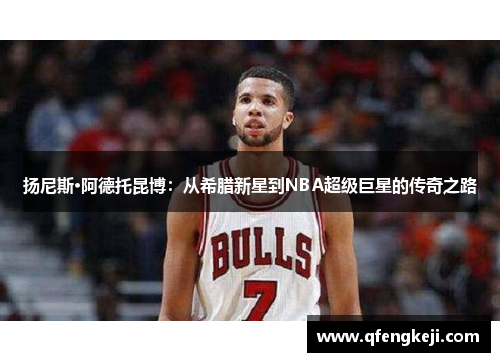 扬尼斯·阿德托昆博:从希腊新星到NBA超级巨星的传奇之路