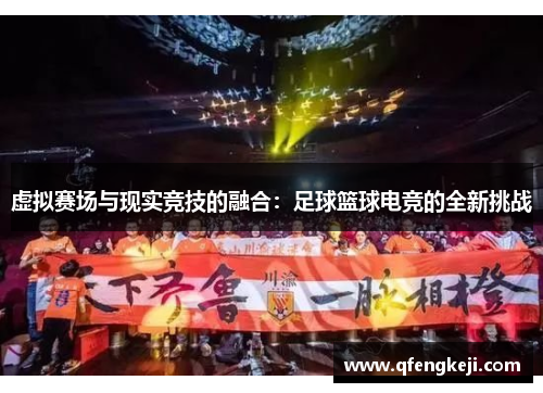 虚拟赛场与现实竞技的融合：足球篮球电竞的全新挑战