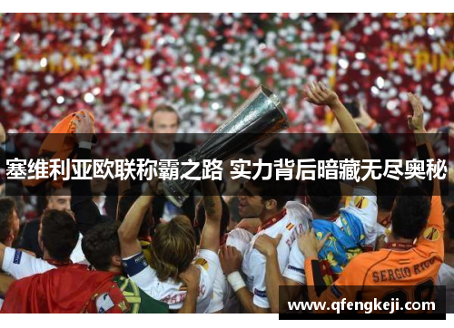 塞维利亚欧联称霸之路 实力背后暗藏无尽奥秘 塞维利亚欧联称霸之路 实力背后暗藏无尽奥秘