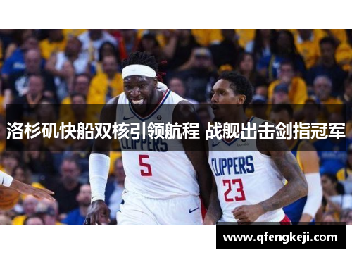 洛杉矶快船双核引领航程 战舰出击剑指冠军 洛杉矶快船双核引领航程 战舰出击剑指冠军
