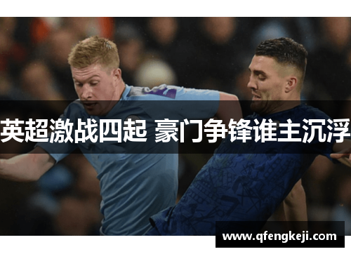 英超激战四起 豪门争锋谁主沉浮 英超激战四起 豪门争锋谁主沉浮