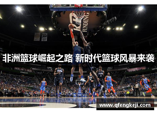 非洲篮球崛起之路 新时代篮球风暴来袭 非洲篮球崛起之路 新时代篮球风暴来袭