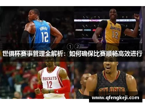 世俱杯赛事管理全解析:如何确保比赛顺畅高效进行 世俱杯赛事管理全解析:如何确保比赛顺畅高效进行