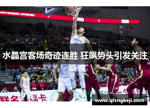 水晶宫客场奇迹连胜 狂飙势头引发关注 水晶宫客场奇迹连胜 狂飙势头引发关注