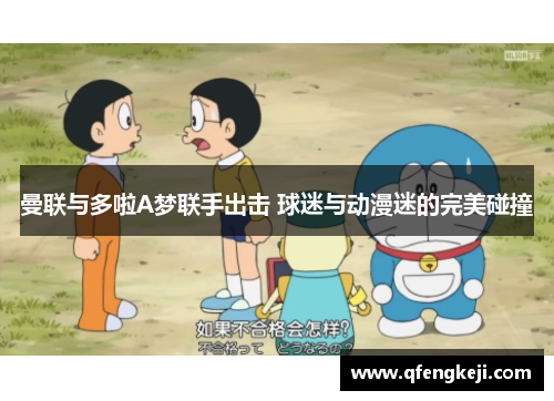 曼联与多啦A梦联手出击 球迷与动漫迷的完美碰撞 曼联与多啦A梦联手出击 球迷与动漫迷的完美碰撞