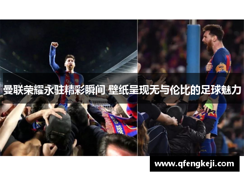 曼联荣耀永驻精彩瞬间 壁纸呈现无与伦比的足球魅力 曼联荣耀永驻精彩瞬间 壁纸呈现无与伦比的足球魅力